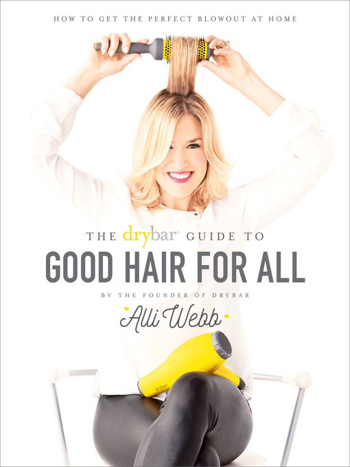 Title details for The Drybar Guide to Good Hair for All by Alli Webb - Available